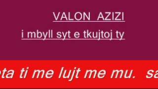 i mbyll syt te kujtoj ty..--  VAJTUSE  SHUM E MIR  VALON AZIZI