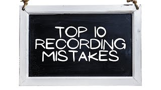 Top 10 Recording Mistakes
