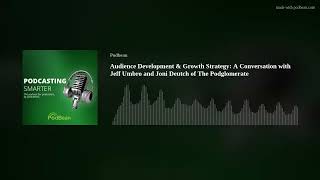 Audience Development & Growth Strategy: A Conversation with Jeff Umbro and Joni Deutch of The Podglo