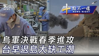 0215【十點不一樣完整版】烏軍決戰春季進攻 台早退島大缺工潮｜TVBS新聞 @internationalNewsplus