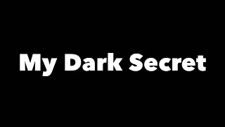 My Dark Secret 😔