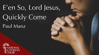 E'en So Lord Jesus Quickly Come - Paul Manz | National Lutheran Choir