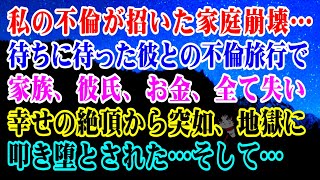 【離婚】私の不倫が招いた家庭崩壊…待ちに待った彼との不倫旅行で家族、彼氏、お金、全て失い幸せの絶頂から突如、地獄に叩き堕とされた…そして…【スカッとする話】