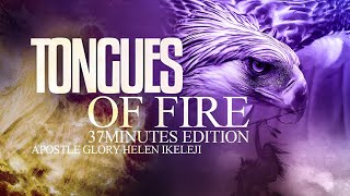 TONGUES OF FIRE - 37 MINUTES EDITION- APOSTLE GLORY hELEN IKELEJI