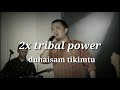 2x tribal power rinte a duhaisam tikimtu