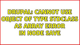Drupal: Cannot use object of type stdClass as array error in node save (2 Solutions!!)