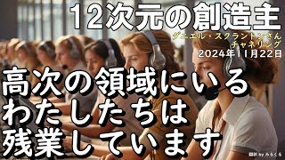 24.11.22 | 【創造主】高次の領域にいるわたしたちは残業しています∞創造主～ダニエル・スクラントンさんによるチャネリング