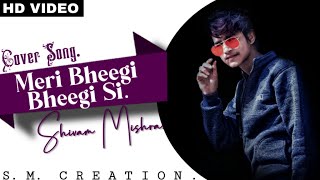 New Cover Song By Shivam Mishra #Meri Bheegi Bheegi Si....Bengali and Hindi Cover,..Must Watch