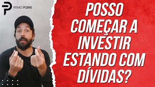 POSSO COMEÇAR A INVESTIR MESMO ESTANDO COM DÍVIDAS? (INVESTIR ou QUITAR DÍVIDAS primeiro)