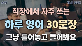 [직장영어] 편하게 듣다 보면 영어가 들려요.😄 힘 빼고 계속 반복해서 들어 보세요.(🔠기본 표현 30문장, 👨‍🏫해설 포함, 📚0033)