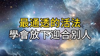 最通透的活法是學會釋懷，學會放下，不迎合別人，才能讓自己活得輕鬆自在 #能量 #業力 #宇宙 #精神 #提升 #靈魂 #財運 #認知覺醒 #修行 同行人