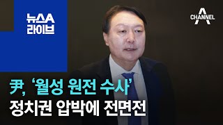 尹, ‘월성 원전 수사’ 정치권 압박에 전면전 | 뉴스A 라이브