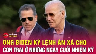 Toàn cảnh quốc tế tối 2/12: Vì sao ông Biden ký lệnh ân xá cho con trai lúc này? Tin24h