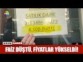 Faiz düştü, fiyatlar yükseldi!