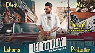 Let 'em Play Dhol Remix Karan Aujla Ft. Dj Sonu By Lahoria Prduction Letesh Panjabi Song 2024 Dj Mix
