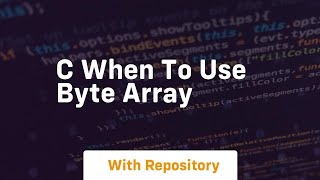 c When to use byte array
