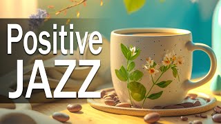 Positive Jazz ☕ Elegant Spring Jazz and Happy March Bossa Nova Music for Good Mood, Chill Out