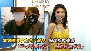 媽咪讚洪卓立高大靚仔  網民指似姜濤 Hillary冧爆男友：「點都係最好嘅」｜Viu1 娛樂新聞