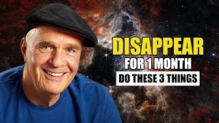 DISAPPEAR FOR 1 MONTH AND DO THESE 3 THINGS - Wayne Dyer