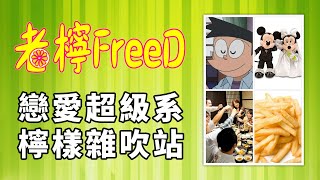 【老檸FreeD】戀愛超級系＋檸樣雜吹站 (女聽眾遇上八婆男、因買禮物而炒大鑊、日本女性聯誼後覺宅宅好嘔心)