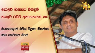 ඩොලර් හිඟයට විසඳුම් නැතුව රටට අනාගතයක් නෑ - බංකොලොත් බවින් මිදුණා කියන්නේ ණය ගෙවන්න ඕනේ - Hiru News