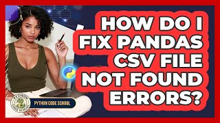 How Do I Fix **Pandas CSV File Not Found** Errors? - Python Code School