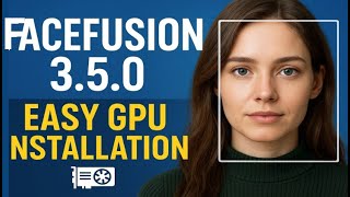 FaceFusion 3.5.0 Is Finally Here! Easy GPU Installation + Powerful New Features