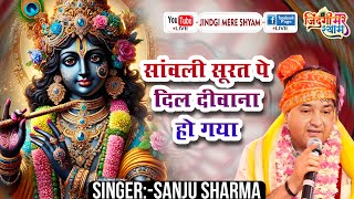 सांवली सूरत पे मोहन दिल दीवाना हो गया | Sanju Sharma | Sanwli Surat Pe Mohan | Popular Shyam Bhajan