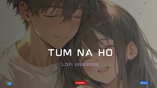 Tum Na Ho | Arjun K | Lofi Universe