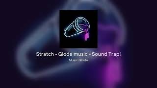 Stratch - Glode music - Sound Trap!