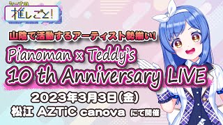 【シーナの推しごと！】山陰で活動するアーティスト勢ぞろい！『Pianoman×Teddy’s　10th Anniversary LIVE』