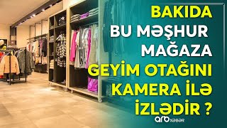 Məşhur geyim mağazası Bakıda geyim otağına kamera qoyub? -Fakt təsdiq edilsə,...