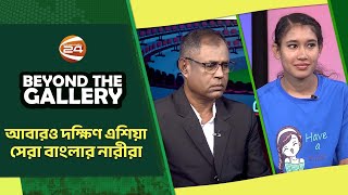 আবারও দক্ষিণ এশিয়ার শ্রেষ্ঠত্বের হাতছানি | Beyond The Gallery | বিয়ন্ড দ্যা গ্যালারি | Channel 24