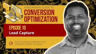 Episode 10: Lead Capture - A Beginner's Guide To Conversion Optimization
