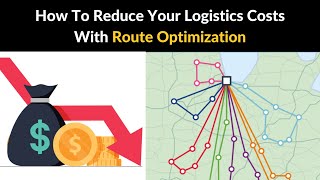 How To Reduce Your Logistics Costs With Route Optimization