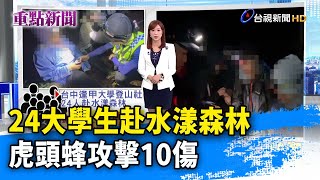 24大學生赴水漾森林 虎頭蜂攻擊10傷【重點新聞】-20231022