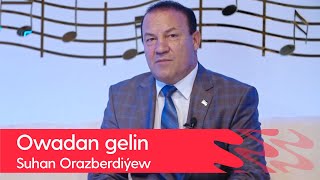 Suhan Orazberdiyew - Owadan gelin | 2022