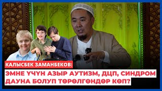 Калысбек Заманбеков: Эмне үчүн азыр аутизм, ДЦП, синдром дауна болуп төрөлгөндөр көп?