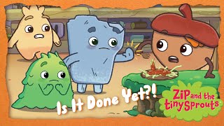 Is It Done Yet?!  ⏰  FULL EPISODE | ZIP AND THE TINY SPROUTS | Tiny Souls Children's Music