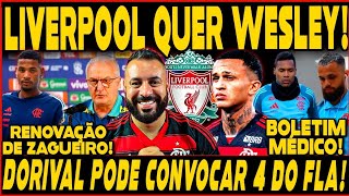 SAIU AGORA! LIVERPOOL QUER WESLEY! DORIVAL PODE CHAMAR 4 DO FLAMENGO! RENOVAÇÃO DE ZAGUEIRO!