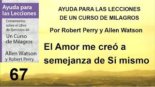 67. Ayuda para la Lección 67 de Un Curso de Milagros | Autores Robert Perry y Allen Watson.