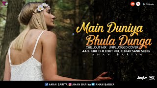 Main Duniya Bhula Dunga Unplugged Cover  || Aashiqui  chillout mix  | Kumar Sanu song