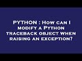 PYTHON : How can I modify a Python traceback object when raising an exception?