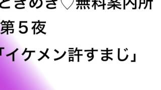 トキメキ無料案内所♯5