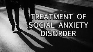 Treatment of Social Anxiety Disorder