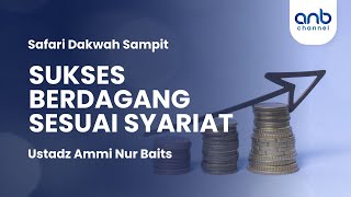 Sukses Berdagang Sesuai Syariat | Ustadz Ammi Nur Baits