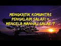 Mengkritik komunitas pengklaim salafi = Mencela manhaj salaf ?