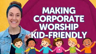 Making Corporate Worship Kid-Friendly: Insights for Pastors and Parents