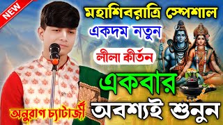 মহাশিবরাত্রি স্পেশাল কীর্তন শুনলে মন ভরে যাবে//Anurag Chatterjee kirtan//অনুরাগ চ্যাটার্জী কীর্তন//