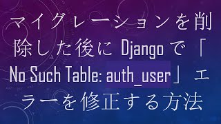 マイグレーションを削除した後にDjangoで「No Such Table: auth_user」エラーを修正する方法